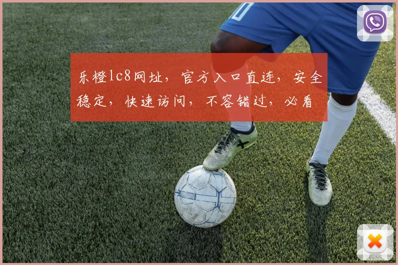 乐橙lc8网址，官方入口直连，安全稳定，快速访问，不容错过，必看攻略