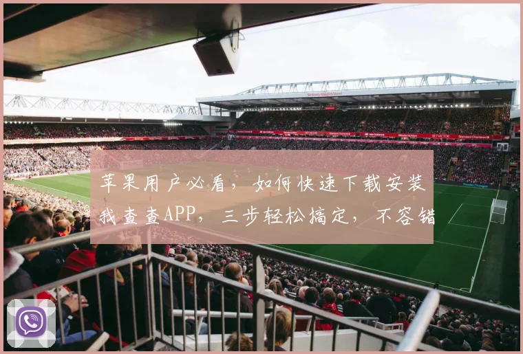 苹果用户必看，如何快速下载安装我查查APP，三步轻松搞定，不容错过